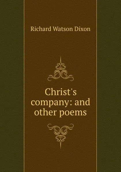 Обложка книги Christ.s company: and other poems, Richard Watson Dixon