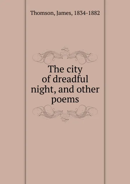 Обложка книги The city of dreadful night, and other poems, James Thomson