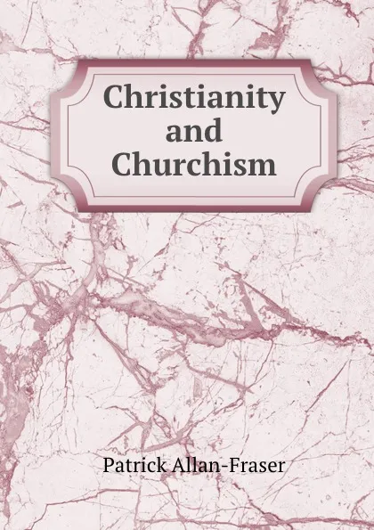 Обложка книги Christianity and Churchism, Patrick Allan-Fraser
