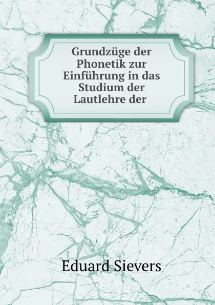 Обложка книги Grundzuge der Phonetik zur Einfuhrung in das Studium der Lautlehre der ., Eduard Sievers