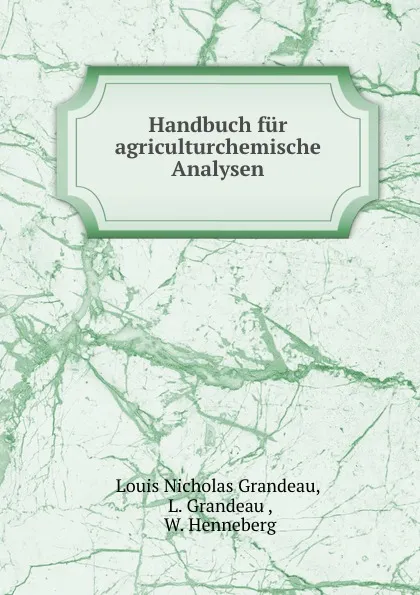 Обложка книги Handbuch fur agriculturchemische Analysen, Louis Nicholas Grandeau