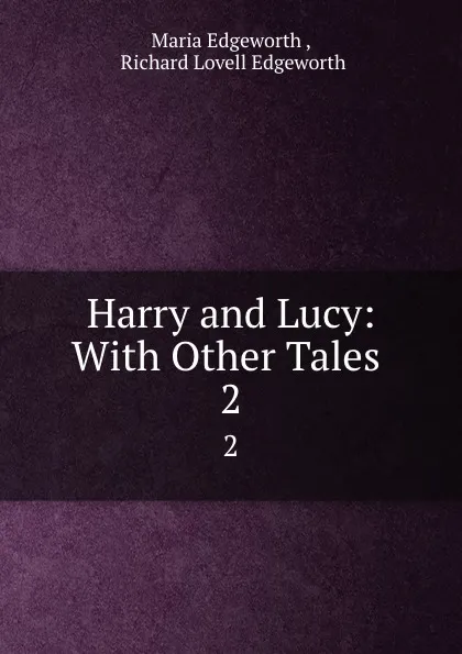 Обложка книги Harry and Lucy: With Other Tales . 2, Maria Edgeworth