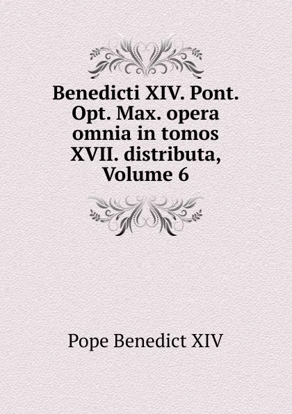 Обложка книги Benedicti XIV. Pont. Opt. Max. opera omnia in tomos XVII. distributa, Volume 6, Pope Benedict XIV