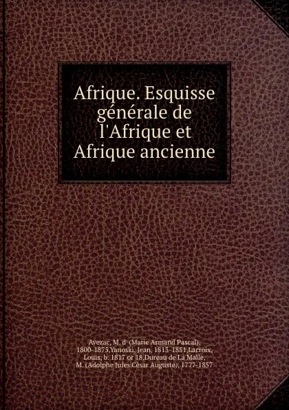 Обложка книги Afrique. Esquisse generale de l.Afrique et Afrique ancienne, Marie Armand Pascal Avezac