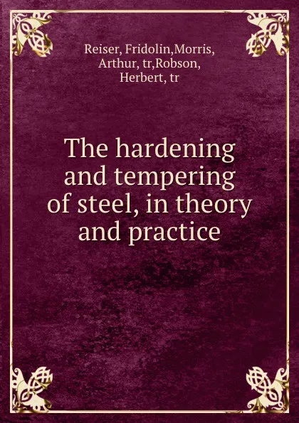 Обложка книги The hardening and tempering of steel, in theory and practice, Fridolin Reiser