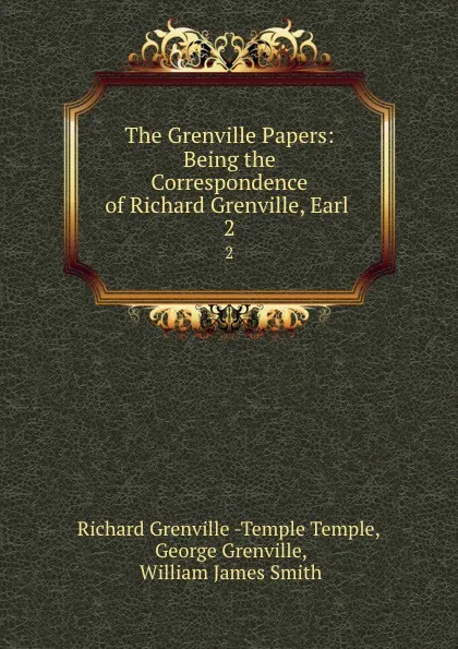 Обложка книги The Grenville Papers: Being the Correspondence of Richard Grenville, Earl . 2, Richard Grenville-Temple Temple