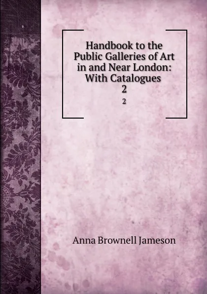 Обложка книги Handbook to the Public Galleries of Art in and Near London: With Catalogues . 2, Jameson