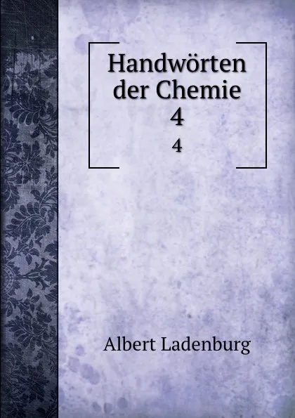 Обложка книги Handworten der Chemie. 4, Albert Ladenburg