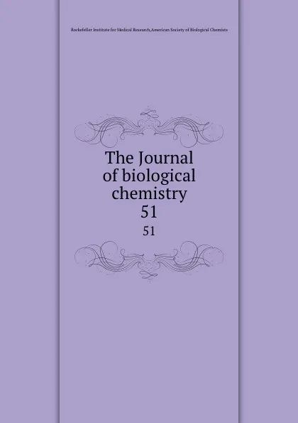 Обложка книги The Journal of biological chemistry. 51, Rockefeller Institute for Medical Research