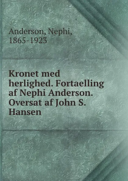 Обложка книги Kronet med herlighed. Fortaelling af Nephi Anderson. Oversat af John S. Hansen, Nephi Anderson