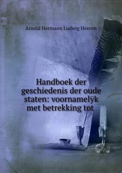 Обложка книги Handboek der geschiedenis der oude staten: voornamelyk met betrekking tot ., A.H.L. Heeren