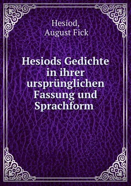 Обложка книги Hesiods Gedichte in ihrer ursprunglichen Fassung und Sprachform ., August Fick Hesiod