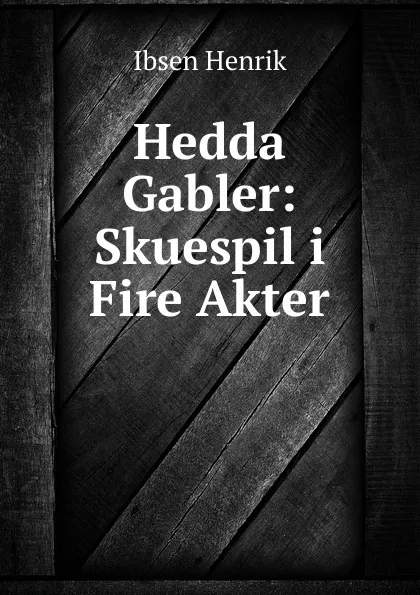 Обложка книги Hedda Gabler: Skuespil i Fire Akter, Henrik Ibsen