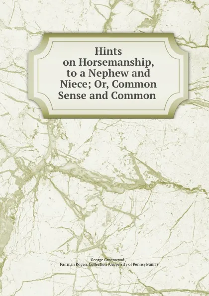 Обложка книги Hints on Horsemanship, to a Nephew and Niece; Or, Common Sense and Common ., George Greenwood