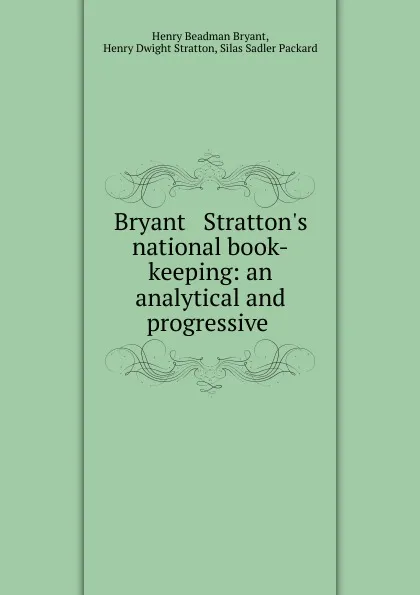 Обложка книги Bryant . Stratton.s national book-keeping: an analytical and progressive ., Henry Beadman Bryant