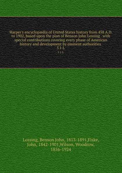 Обложка книги Harper.s encyclopaedia of United States history from 458 A.D. to 1902, based upon the plan of Benson John Lossing . with special contributions covering every phase of American history and development by eminent authorities . 5 I-L, Benson John Lossing