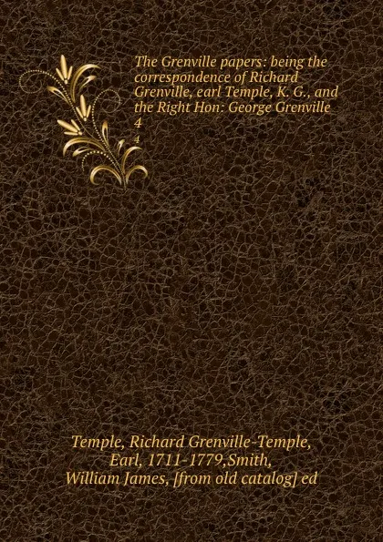 Обложка книги The Grenville papers: being the correspondence of Richard Grenville, earl Temple, K. G., and the Right Hon: George Grenville. 4, Richard Grenville-Temple Temple