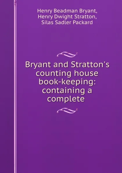 Обложка книги Bryant and Stratton.s counting house book-keeping: containing a complete ., Henry Beadman Bryant