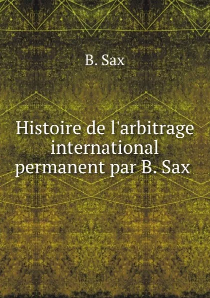 Обложка книги Histoire de l.arbitrage international permanent par B. Sax ., B. Sax