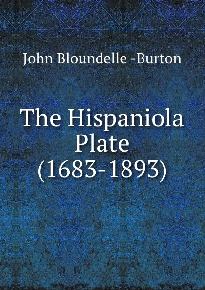 Обложка книги The Hispaniola Plate (1683-1893), John Bloundelle Burton