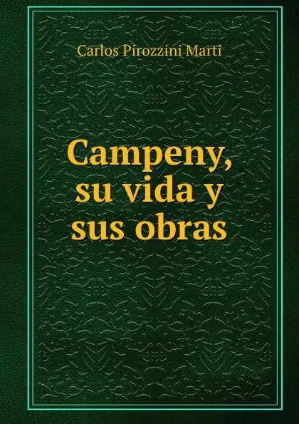 Обложка книги Campeny, su vida y sus obras, Carlos Pirozzini Marti