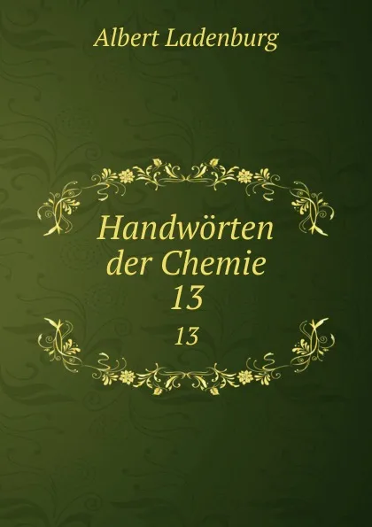 Обложка книги Handworten der Chemie. 13, Albert Ladenburg