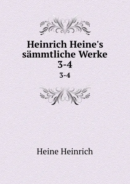 Обложка книги Heinrich Heine.s sammtliche Werke. 3-4, Heinrich Heine