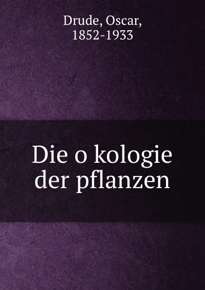 Обложка книги Die okologie der pflanzen, Oscar Drude