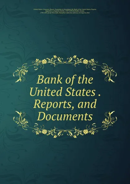 Обложка книги Bank of the United States . Reports, and Documents, Augustin Smith Clayton