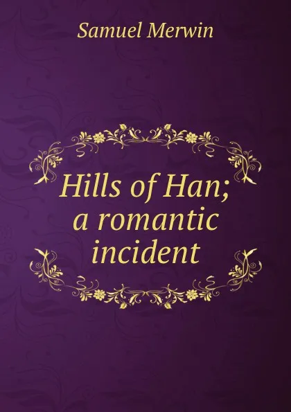 Обложка книги Hills of Han; a romantic incident, Merwin Samuel