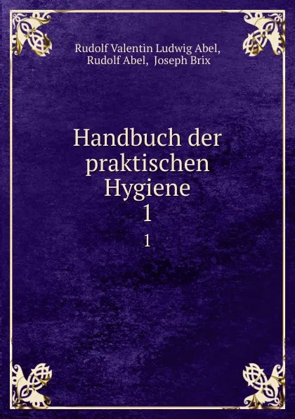 Обложка книги Handbuch der praktischen Hygiene. 1, Rudolf Valentin Ludwig Abel