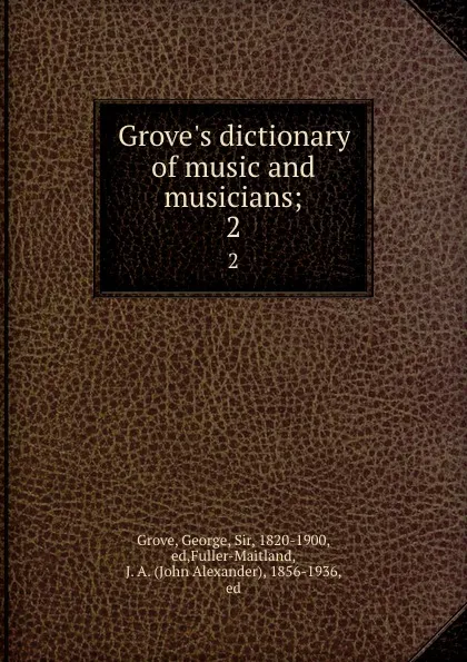 Обложка книги Grove.s dictionary of music and musicians;. 2, George Grove