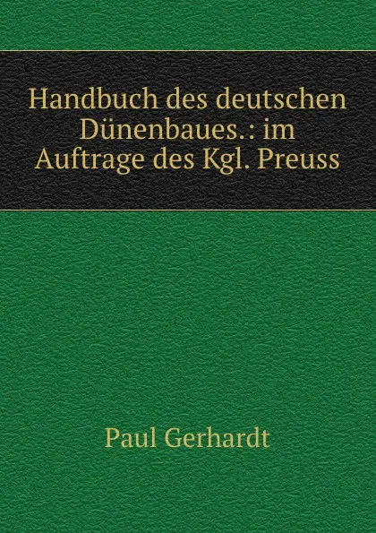 Обложка книги Handbuch des deutschen Dunenbaues.: im Auftrage des Kgl. Preuss, Paul Gerhardt