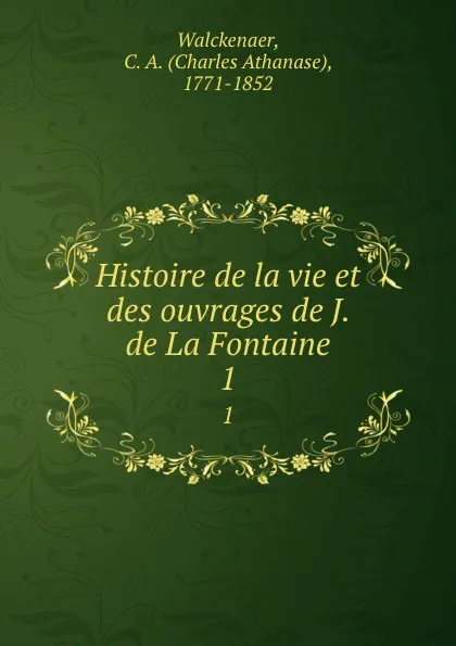 Обложка книги Histoire de la vie et des ouvrages de J. de La Fontaine. 1, Charles Athanase Walckenaer