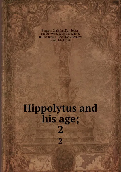 Обложка книги Hippolytus and his age;. 2, Christian Karl Josias Bunsen