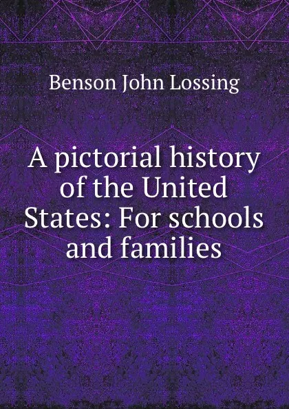 Обложка книги A pictorial history of the United States: For schools and families, Benson John Lossing