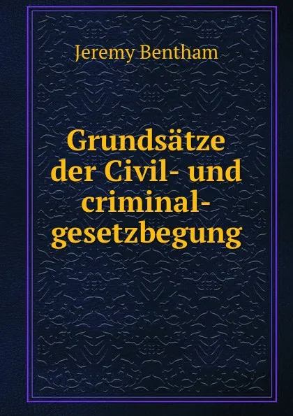 Обложка книги Grundsatze der Civil- und criminal-gesetzbegung, Jeremy Bentham