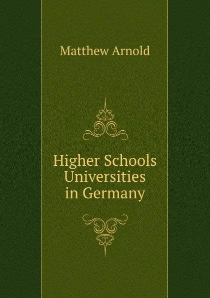 Обложка книги Higher Schools . Universities in Germany, Matthew Arnold