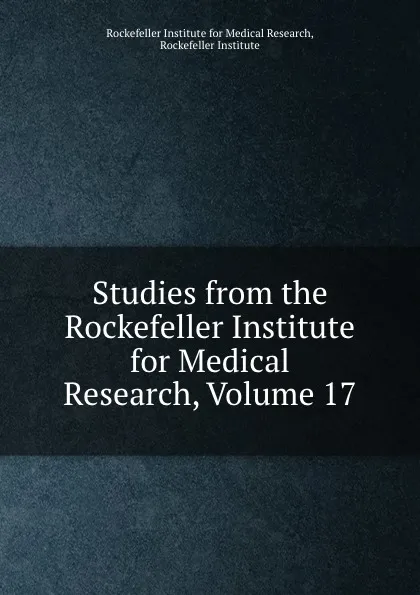 Обложка книги Studies from the Rockefeller Institute for Medical Research, Volume 17, Rockefeller Institute for Medical Research