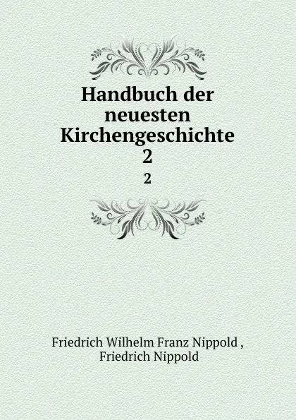 Обложка книги Handbuch der neuesten Kirchengeschichte. 2, Friedrich Wilhelm Franz Nippold