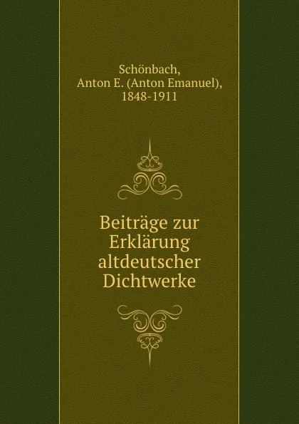 Обложка книги Beitrage zur Erklarung altdeutscher Dichtwerke, Anton Emanuel Schönbach