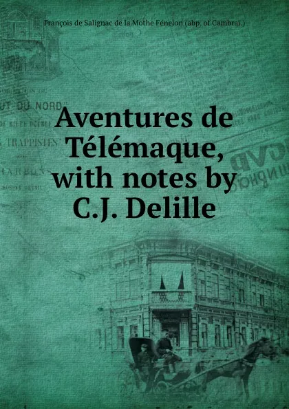 Обложка книги Aventures de Telemaque, with notes by C.J. Delille, François de Salignac de la Mothe Fénelon