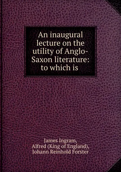 Обложка книги An inaugural lecture on the utility of Anglo-Saxon literature: to which is ., James Ingram