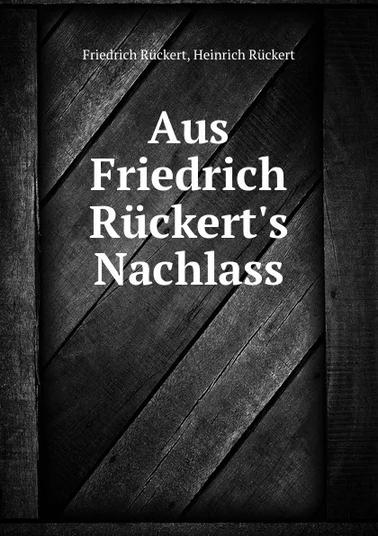 Обложка книги Aus Friedrich Ruckert.s Nachlass, Friedrich Rückert