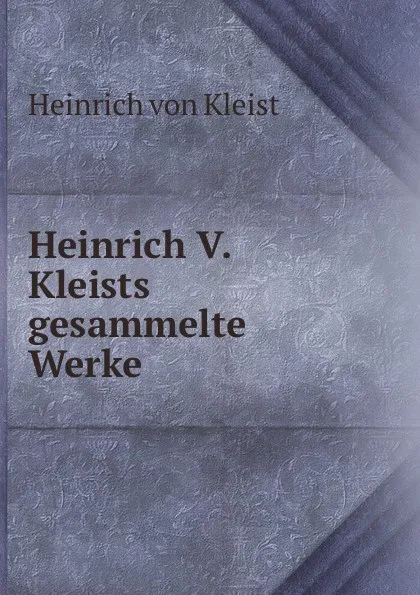 Обложка книги Heinrich V. Kleists gesammelte Werke., Heinrich von Kleist