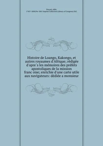 Обложка книги Histoire de Loango, Kakongo, et autres royaumes d.Afrique; redigee d.apres les memoires des prefets apostoliques de la mission francoise; enrichie d.une carte utile aux navigateurs: dediee a monsieur, abbé Proyart