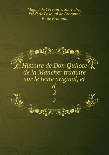 Обложка книги Histoire de Don Quijote de la Manche: traduite sur le texte original, et d . 2, Miguel de Cervantes Saavedra