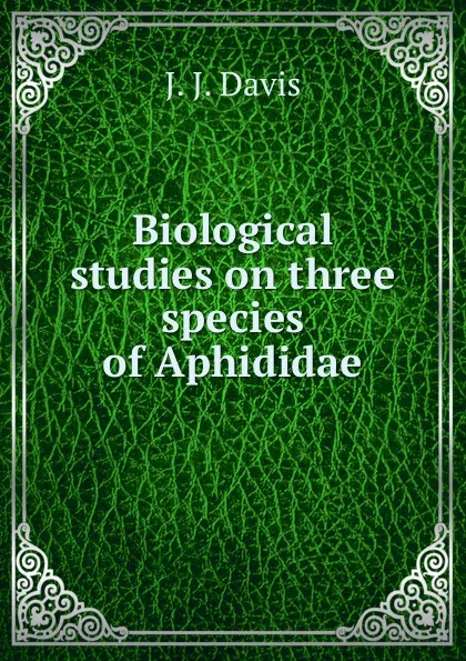 Обложка книги Biological studies on three species of Aphididae, J.J. Davis