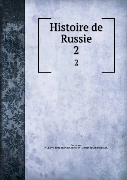 Обложка книги Histoire de Russie. 2, P. Ch. Levesque