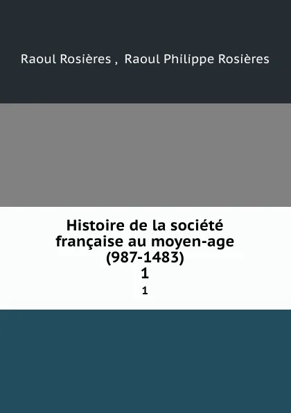 Обложка книги Histoire de la societe francaise au moyen-age (987-1483). 1, Raoul Rosières